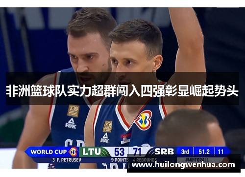 非洲篮球队实力超群闯入四强彰显崛起势头