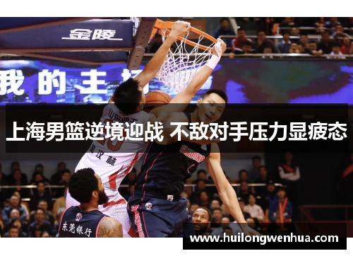上海男篮逆境迎战 不敌对手压力显疲态