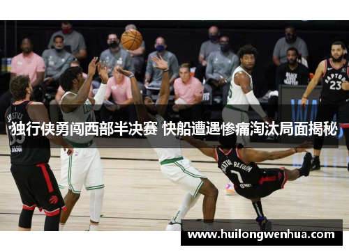 独行侠勇闯西部半决赛 快船遭遇惨痛淘汰局面揭秘