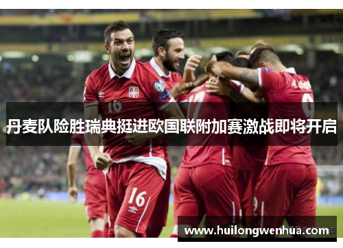 丹麦队险胜瑞典挺进欧国联附加赛激战即将开启