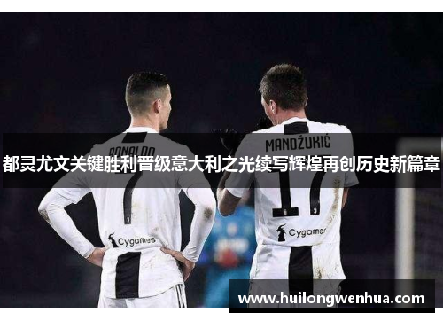 都灵尤文关键胜利晋级意大利之光续写辉煌再创历史新篇章